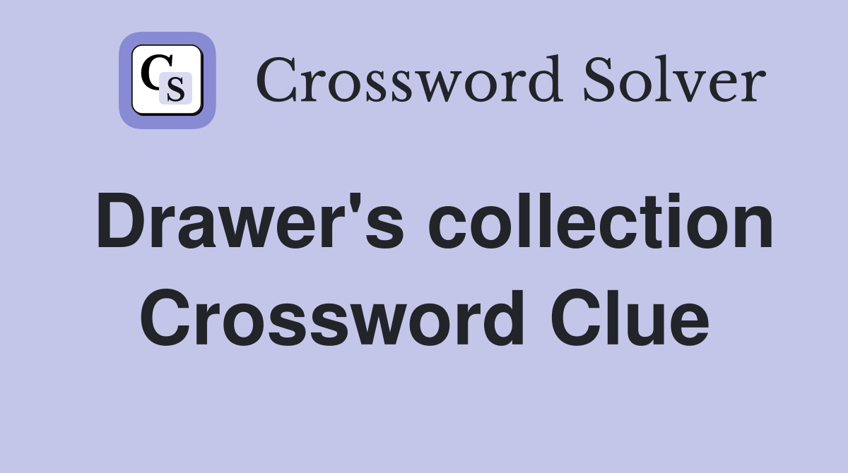 Drawer's collection? Crossword Clue Answers Crossword Solver